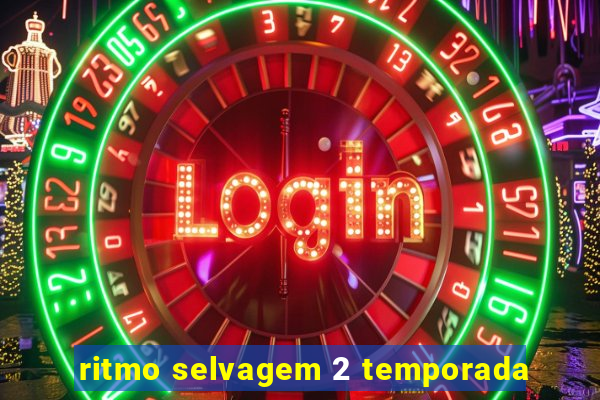 ritmo selvagem 2 temporada